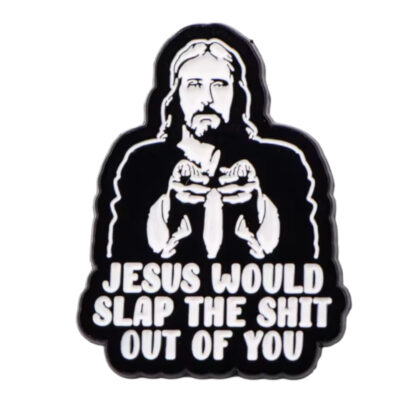 Jesus Would Slap The Shit Out Of You pin