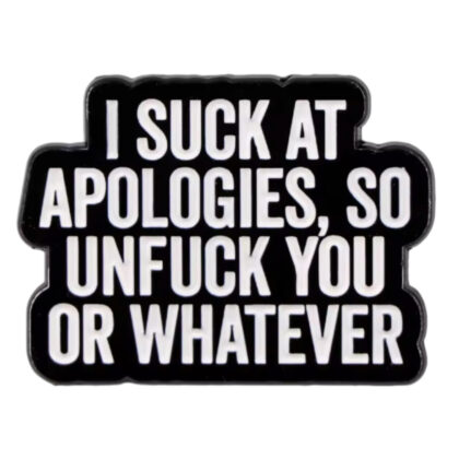 I Suck At Apologies pin