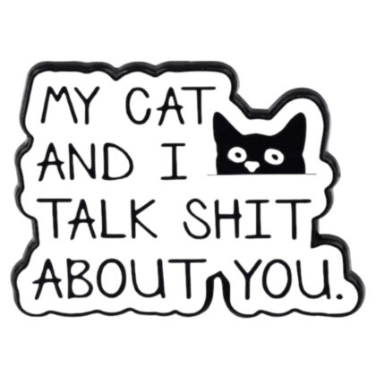 My Cat And I Talk Shit About You pin