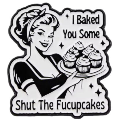 I Baked You Some Shut The Fucupcakes pin