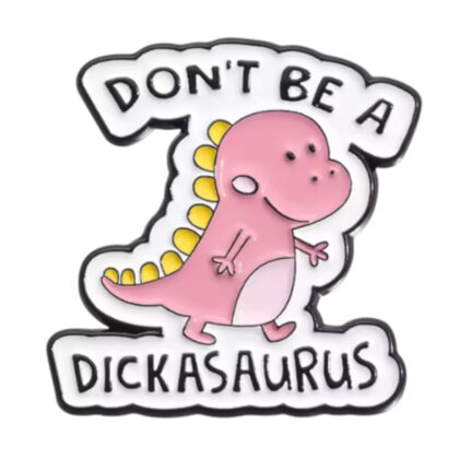 Don't Be A Dickasaurus pin