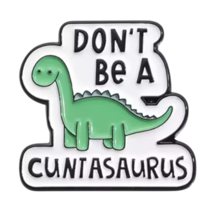 Don't Be A Cuntasaurus pin