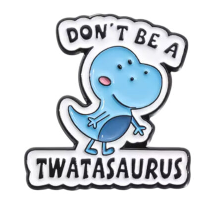 Don't Be A Twatasaurus pin