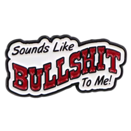 Sounds Like Bullshit To Me pin