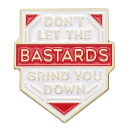 Don't Let The Bastards Grind You Down pin