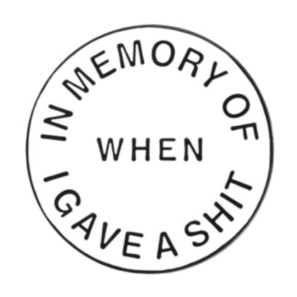 In Memory Of When I Gave A Shit pin
