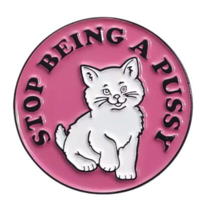 Stop Being A Pussy pin