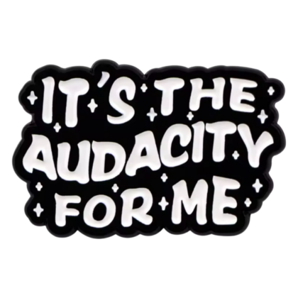 It's The Audacity For Me Pin