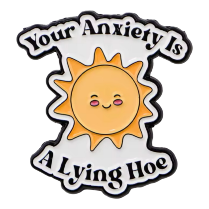 Your Anxiety Is A Lying Hoe Pin